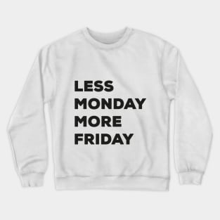 Less monday more friday Crewneck Sweatshirt